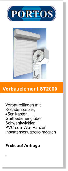 Vorbaurollladen mit Rolladenpanzer, 45er Kasten, Gurtbedienung über Schwenkwickler, PVC oder Alu- Panzer  Insektenschutzrollo möglich   Preis auf Anfrage  .  Vorbauelement ST2000