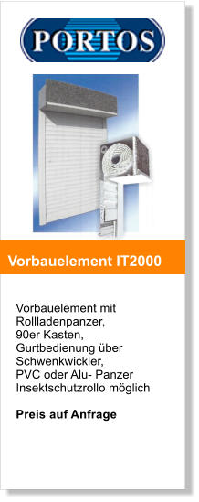 Vorbauelement mit Rollladenpanzer, 90er Kasten, Gurtbedienung über Schwenkwickler, PVC oder Alu- Panzer Insektschutzrollo möglich   Preis auf Anfrage    Vorbauelement IT2000