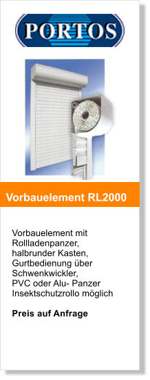 Vorbauelement mit Rollladenpanzer, halbrunder Kasten, Gurtbedienung über Schwenkwickler, PVC oder Alu- Panzer Insektschutzrollo möglich   Preis auf Anfrage   Vorbauelement RL2000