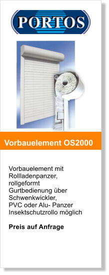Vorbauelement mit Rollladenpanzer, rollgeformt Gurtbedienung über Schwenkwickler, PVC oder Alu- Panzer Insektschutzrollo möglich   Preis auf Anfrage   Vorbauelement OS2000