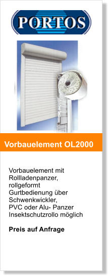Vorbauelement mit Rollladenpanzer, rollgeformt Gurtbedienung über Schwenkwickler, PVC oder Alu- Panzer Insektschutzrollo möglich   Preis auf Anfrage   Vorbauelement OL2000