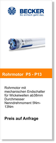 Rohrmotor mit mechanischen Endschalter für Wickelwellen ab38mm Durchmesser Nenndrehmoment 5Nm-13Nm   Preis auf Anfrage       Rohrmotor  P5 - P13