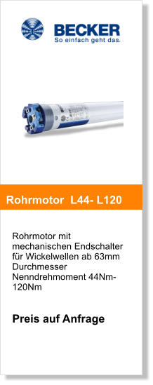 Rohrmotor mit mechanischen Endschalter für Wickelwellen ab 63mm DurchmesserNenndrehmoment 44Nm-120Nm   Preis auf Anfrage       Rohrmotor  L44- L120