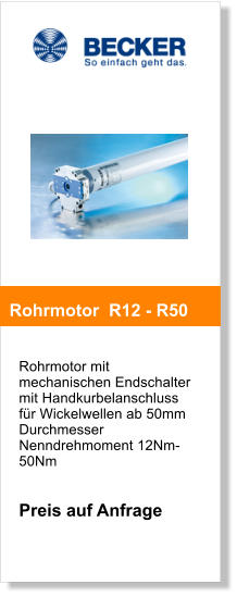 Rohrmotor mit mechanischen Endschalter mit Handkurbelanschluss für Wickelwellen ab 50mm DurchmesserNenndrehmoment 12Nm-50Nm   Preis auf Anfrage       Rohrmotor  R12 - R50