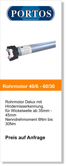 Rohrmotor Delux mit Hindernisserkennung,  für Wickelwelle ab 35mm - 45mm Nenndrehmoment 6Nm bis 30Nm   Preis auf Anfrage       Rohrmotor 40/6 - 60/30