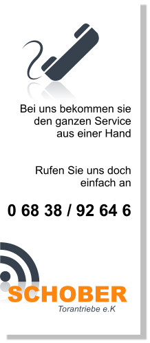 Bei uns bekommen sie  den ganzen Service  aus einer Hand   Rufen Sie uns doch  einfach an  0 68 38 / 92 64 6 Torantriebe e.K SCHOBER